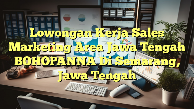 Lowongan Kerja Sales Marketing Area Jawa Tengah BOHOPANNA Di Semarang, Jawa Tengah