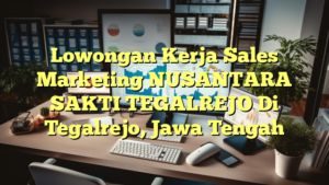 Lowongan Kerja Sales Marketing NUSANTARA SAKTI TEGALREJO Di Tegalrejo, Jawa Tengah