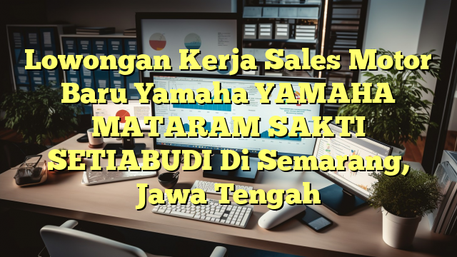 Lowongan Kerja Sales Motor Baru Yamaha YAMAHA MATARAM SAKTI SETIABUDI Di Semarang, Jawa Tengah