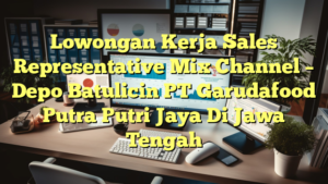 Lowongan Kerja Sales Representative Mix Channel – Depo Batulicin PT Garudafood Putra Putri Jaya Di Jawa Tengah