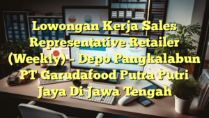 Lowongan Kerja Sales Representative Retailer (Weekly) – Depo Pangkalabun PT Garudafood Putra Putri Jaya Di Jawa Tengah