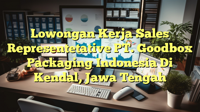 Lowongan Kerja Sales Representetative PT. Goodbox Packaging Indonesia Di Kendal, Jawa Tengah