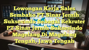 Lowongan Kerja Sales Sembako PT Sinar Jernih Suksesindo Sebagai Rekruter PT Sinar Jernih Suksesindo Magelang Di Magelang Tengah, Jawa Tengah