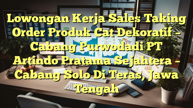 Lowongan Kerja Sales Taking Order Produk Cat Dekoratif – Cabang Purwodadi PT Artindo Pratama Sejahtera – Cabang Solo Di Teras, Jawa Tengah