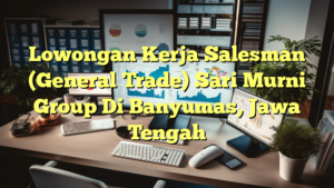 Lowongan Kerja Salesman (General Trade) Sari Murni Group Di Banyumas, Jawa Tengah