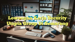 Lowongan Kerja Security Utopia Group Di Semarang