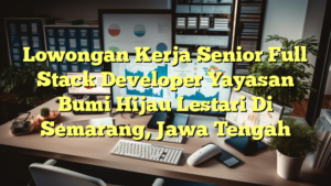 Lowongan Kerja Senior Full Stack Developer Yayasan Bumi Hijau Lestari Di Semarang, Jawa Tengah