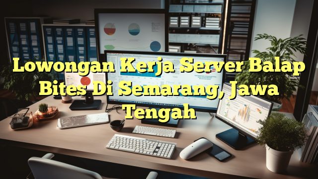 Lowongan Kerja Server Balap Bites Di Semarang, Jawa Tengah