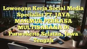 Lowongan Kerja Social Media Specialist PT. JAYA MAKMUR PERKASA MULTISARANA Di Purwokerto Selatan, Jawa Tengah