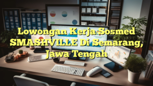 Lowongan Kerja Sosmed SMASHVILLE Di Semarang, Jawa Tengah