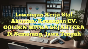 Lowongan Kerja Staf Akuntan/Keuangan CV. GOLDEN MITRA SEJAHTERA Di Semarang, Jawa Tengah