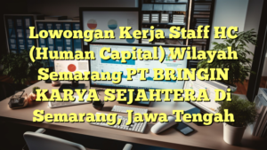 Lowongan Kerja Staff HC (Human Capital) Wilayah Semarang PT BRINGIN KARYA SEJAHTERA Di Semarang, Jawa Tengah