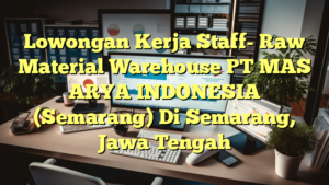 Lowongan Kerja Staff- Raw Material Warehouse PT MAS ARYA INDONESIA (Semarang) Di Semarang, Jawa Tengah