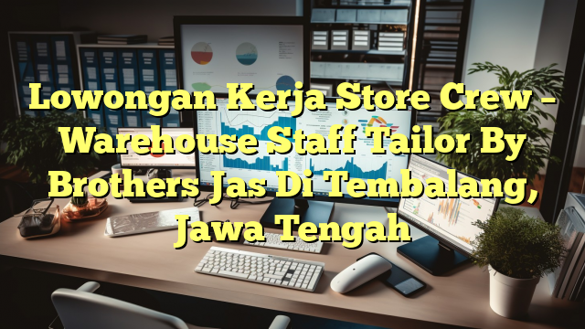 Lowongan Kerja Store Crew – Warehouse Staff Tailor By Brothers Jas Di Tembalang, Jawa Tengah