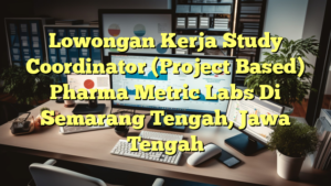 Lowongan Kerja Study Coordinator (Project Based) Pharma Metric Labs Di Semarang Tengah, Jawa Tengah