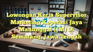 Lowongan Kerja Supervisor Marketing Koperasi  Jaya Manunggal (JM) Di Semarang, Jawa Tengah