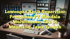 Lowongan Kerja Supervisor Penagihan PT Mandala Multifinance, Tbk Di Magelang, Jawa Tengah