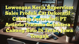 Lowongan Kerja Supervisor Sales Produk Cat Dekoratif – Cabang Purwodadi PT Artindo Pratama Sejahtera – Cabang Solo Di Teras, Jawa Tengah