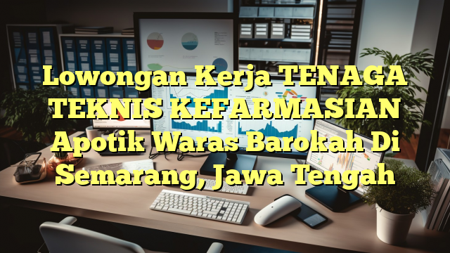 Lowongan Kerja TENAGA TEKNIS KEFARMASIAN Apotik Waras Barokah Di Semarang, Jawa Tengah