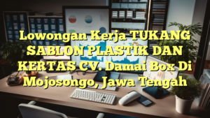 Lowongan Kerja TUKANG SABLON PLASTIK DAN KERTAS CV. Damai Box Di Mojosongo, Jawa Tengah