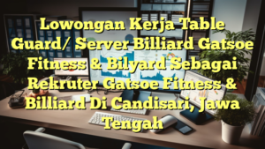 Lowongan Kerja Table Guard/ Server Billiard Gatsoe Fitness & Bilyard Sebagai Rekruter Gatsoe Fitness & Billiard Di Candisari, Jawa Tengah