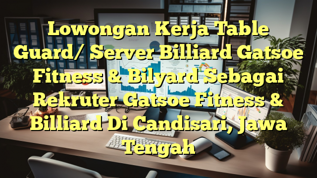 Lowongan Kerja Table Guard/ Server Billiard Gatsoe Fitness & Bilyard Sebagai Rekruter Gatsoe Fitness & Billiard Di Candisari, Jawa Tengah