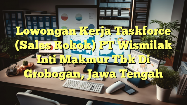 Lowongan Kerja Taskforce (Sales Rokok) PT Wismilak Inti Makmur Tbk Di Grobogan, Jawa Tengah