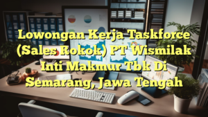 Lowongan Kerja Taskforce (Sales Rokok) PT Wismilak Inti Makmur Tbk Di Semarang, Jawa Tengah