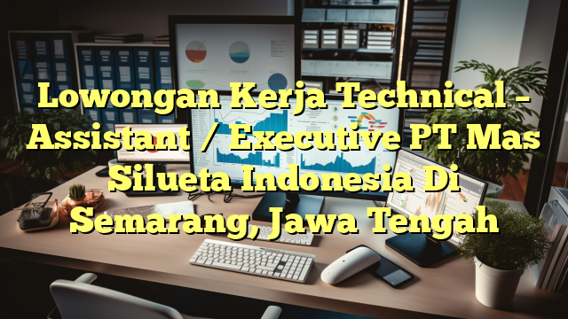 Lowongan Kerja Technical – Assistant / Executive PT Mas Silueta Indonesia Di Semarang, Jawa Tengah