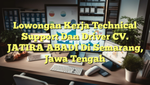 Lowongan Kerja Technical Support Dan Driver CV. JATIRA ABADI Di Semarang, Jawa Tengah