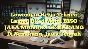 Lowongan Kerja Teknisi Lampu Biled Mobil BISO JAYA MANDIRI SEMARANG Di Semarang, Jawa Tengah