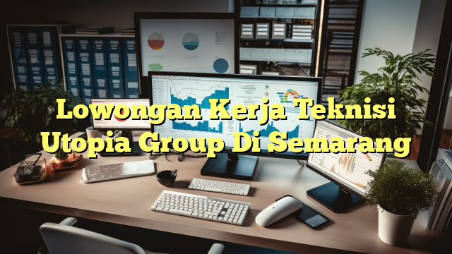 Lowongan Kerja Teknisi Utopia Group Di Semarang