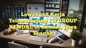 Lowongan Kerja Telemarketing FIFGROUP KENDAL Di Kendal, Jawa Tengah