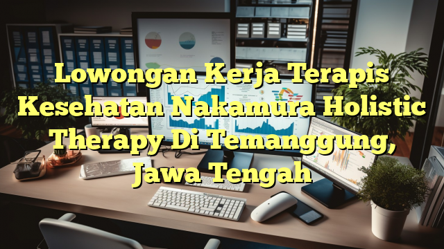 Lowongan Kerja Terapis Kesehatan Nakamura Holistic Therapy Di Temanggung, Jawa Tengah