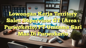 Lowongan Kerja Territory Sales Supervisor GT (Area : Purwokerto) PT Unitama Sari Mas Di Purwokerto