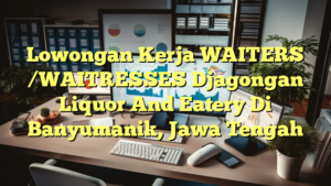 Lowongan Kerja WAITERS /WAITRESSES Djagongan Liquor And Eatery Di Banyumanik, Jawa Tengah