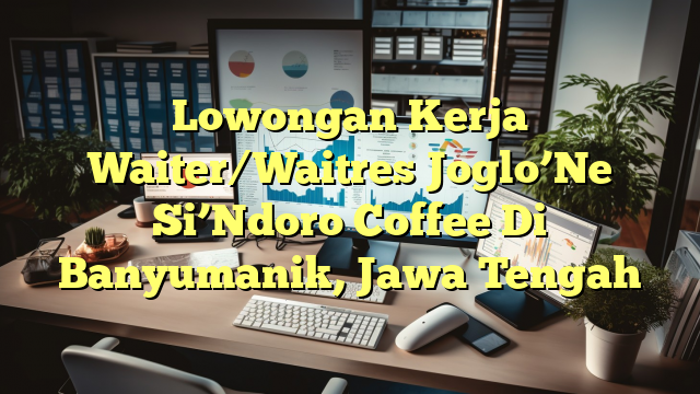 Lowongan Kerja Waiter/Waitres Joglo’Ne Si’Ndoro Coffee Di Banyumanik, Jawa Tengah