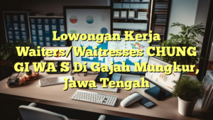 Lowongan Kerja Waiters/Waitresses CHUNG GI WA S Di Gajah Mungkur, Jawa Tengah