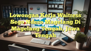 Lowongan Kerja Waitress Sego Ndeso Magelang Di Magelang Tengah, Jawa Tengah