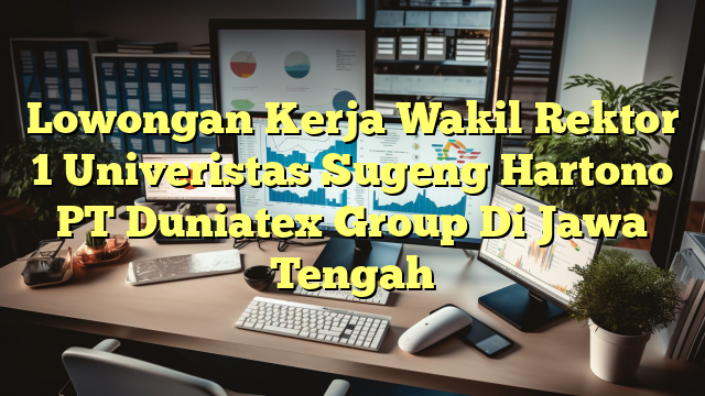 Lowongan Kerja Wakil Rektor 1 Univeristas Sugeng Hartono PT Duniatex Group Di Jawa Tengah