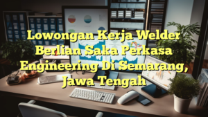 Lowongan Kerja Welder Berlian Saka Perkasa Engineering Di Semarang, Jawa Tengah