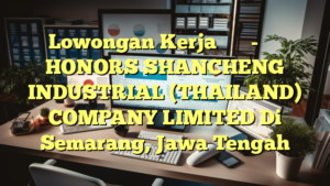 Lowongan Kerja 财务行政岗-中资企业 HONORS SHANCHENG INDUSTRIAL (THAILAND) COMPANY LIMITED Di Semarang, Jawa Tengah