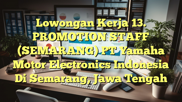 Lowongan Kerja 13. PROMOTION STAFF (SEMARANG) PT Yamaha Motor Electronics Indonesia Di Semarang, Jawa Tengah