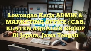 Lowongan Kerja ADMIN & MARKETING OFFICE : CAB. KLATEN AQUALUX GROUP Di Jepara, Jawa Tengah