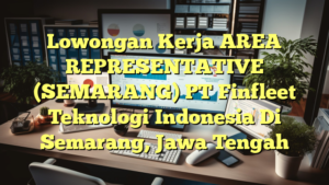 Lowongan Kerja AREA REPRESENTATIVE (SEMARANG) PT Finfleet Teknologi Indonesia Di Semarang, Jawa Tengah