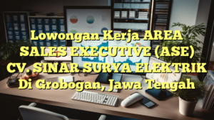 Lowongan Kerja AREA SALES EXECUTIVE (ASE) CV. SINAR SURYA ELEKTRIK Di Grobogan, Jawa Tengah