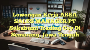 Lowongan Kerja AREA SALES MANAGER PT Sukabumi Trading Coy Di Semarang, Jawa Tengah