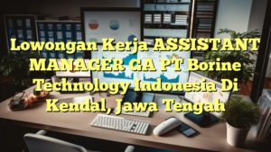 Lowongan Kerja ASSISTANT MANAGER GA PT Borine Technology Indonesia Di Kendal, Jawa Tengah