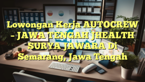 Lowongan Kerja AUTOCREW – JAWA TENGAH JHEALTH SURYA JAWARA Di Semarang, Jawa Tengah