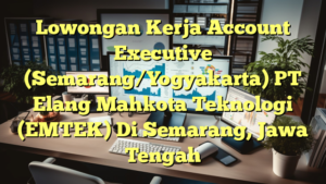 Lowongan Kerja Account Executive (Semarang/Yogyakarta) PT Elang Mahkota Teknologi (EMTEK) Di Semarang, Jawa Tengah